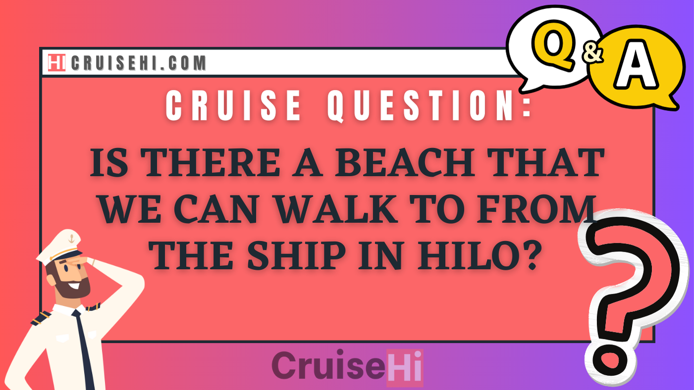 Is there a beach that we can walk to from the ship in Hilo?
