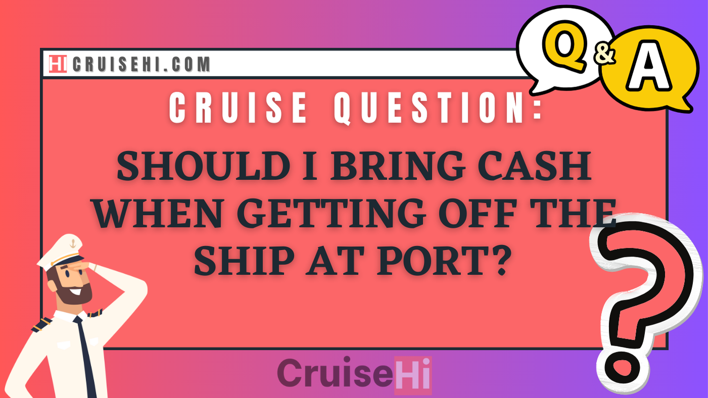 Should I bring cash when getting off the ship at port?