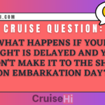 What happens if your flight is delayed and you don't make it to the ship on embarkation day?